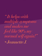 Text on a purple background reads: “It helps with multiple symptoms and makes me feel like 90% my normal self again!” ~ Jeannette J., sharing her experience with Rhythm Chocolate - PMS Formula by The Functional Chocolate Company.